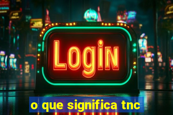 o que significa tnc